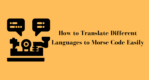 How to Translate Different Languages to Morse Code Easily